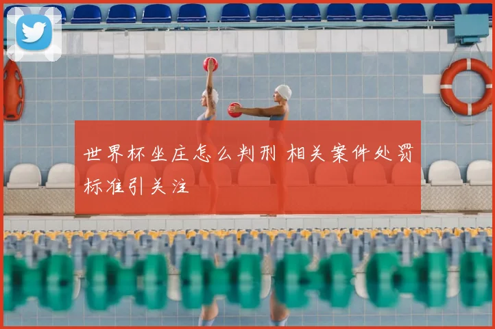 世界杯坐庄怎么判刑 相关案件处罚标准引关注