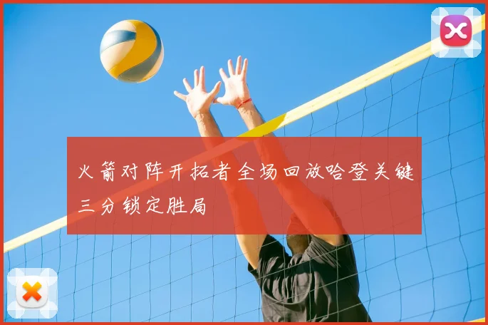 火箭对阵开拓者全场回放哈登关键三分锁定胜局