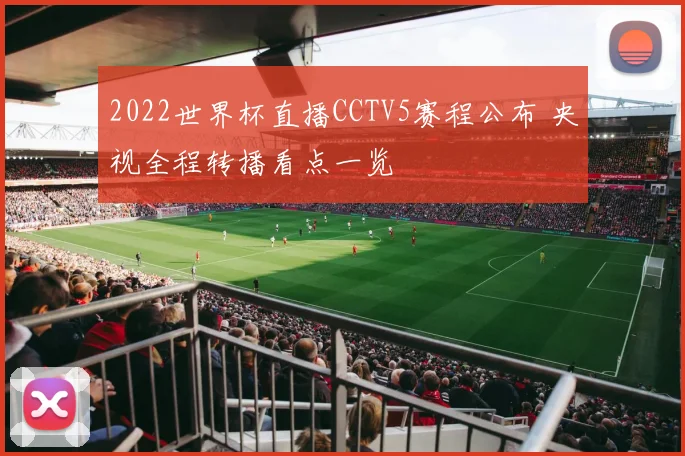 2022世界杯直播CCTV5赛程公布 央视全程转播看点一览