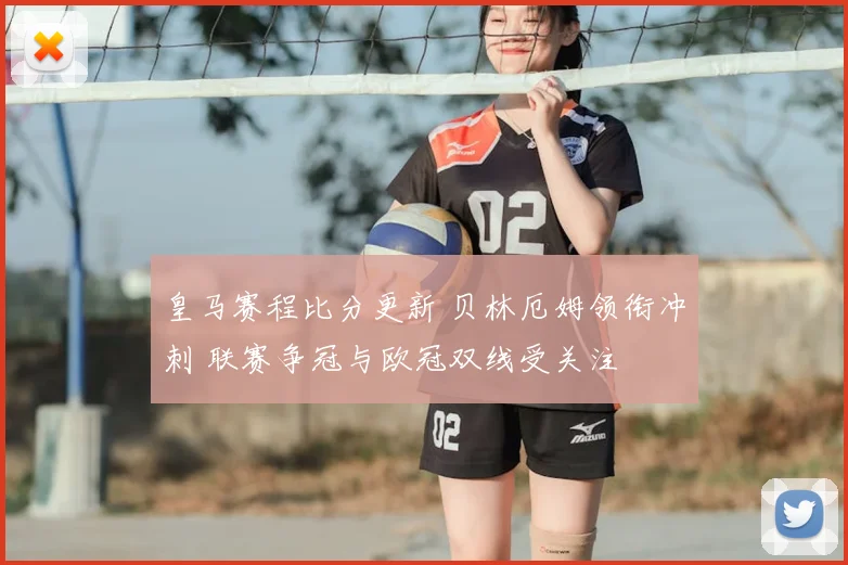 皇马赛程比分更新 贝林厄姆领衔冲刺 联赛争冠与欧冠双线受关注